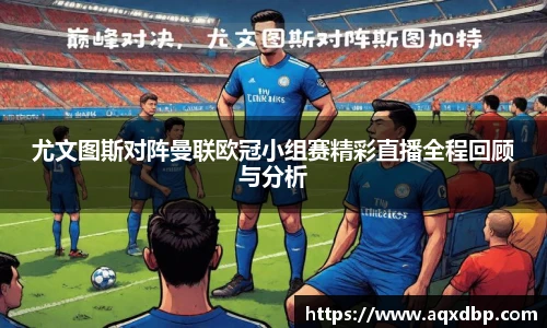 尤文图斯对阵曼联欧冠小组赛精彩直播全程回顾与分析