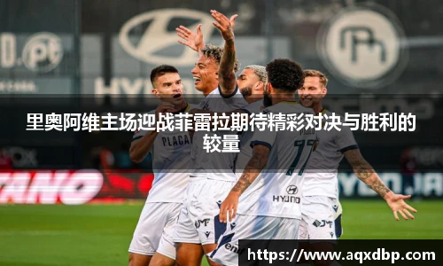 里奥阿维主场迎战菲雷拉期待精彩对决与胜利的较量